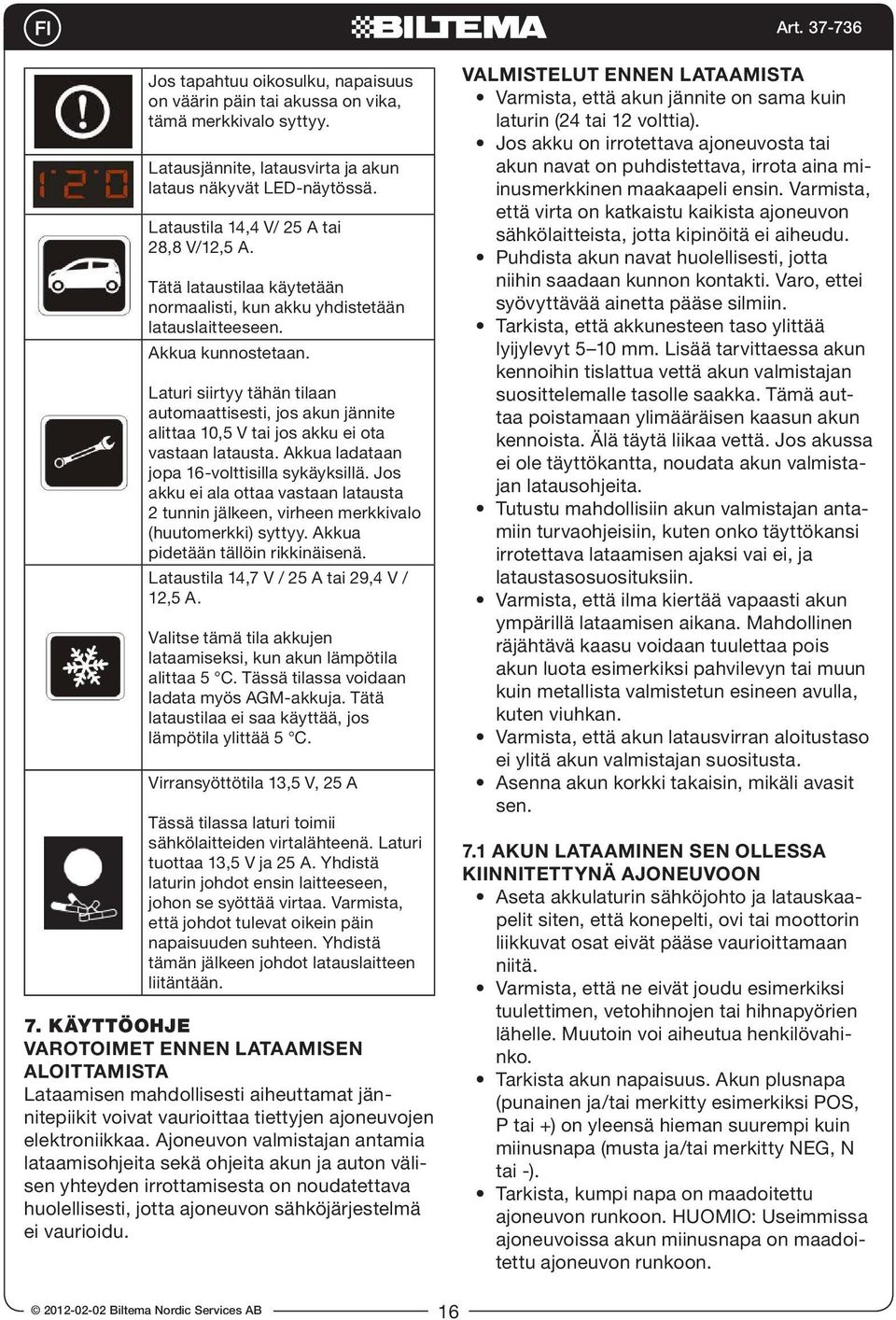 Laturi siirtyy tähän tilaan automaattisesti, jos akun jännite alittaa 10,5 V tai jos akku ei ota vastaan latausta. Akkua ladataan jopa 16-volttisilla sykäyksillä.