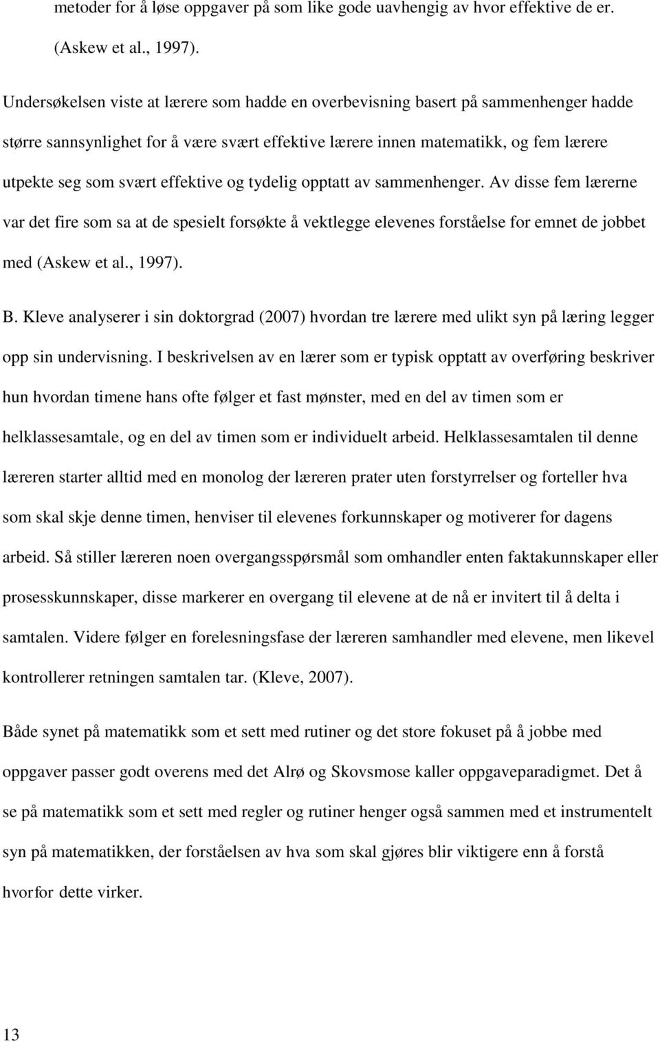 effektive og tydelig opptatt av sammenhenger. Av disse fem lærerne var det fire som sa at de spesielt forsøkte å vektlegge elevenes forståelse for emnet de jobbet med (Askew et al., 1997). B.