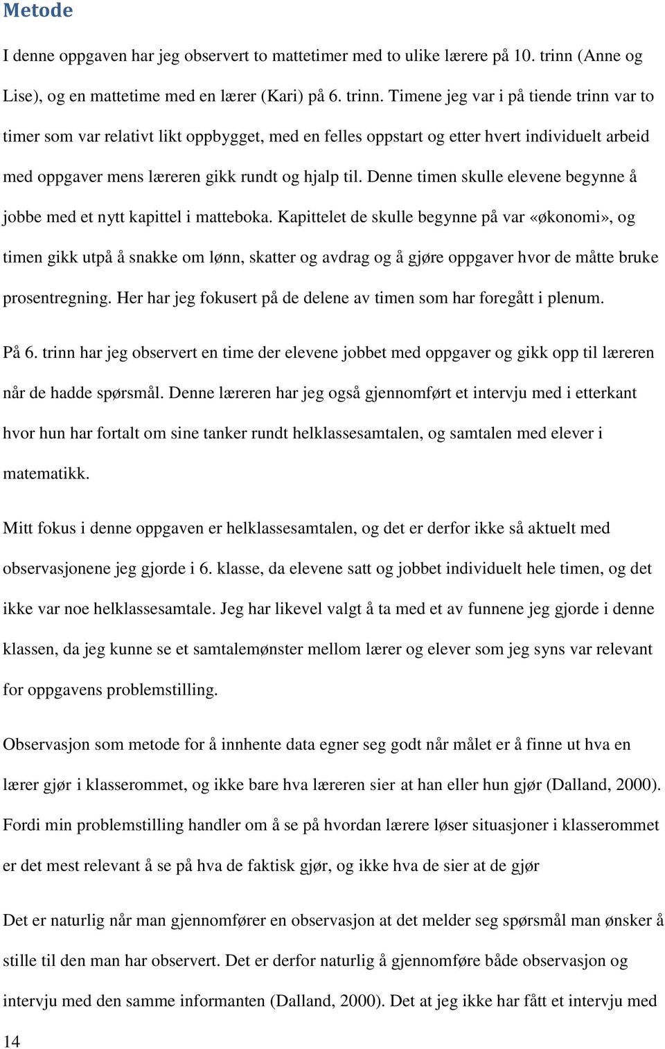 Timene jeg var i på tiende trinn var to timer som var relativt likt oppbygget, med en felles oppstart og etter hvert individuelt arbeid med oppgaver mens læreren gikk rundt og hjalp til.