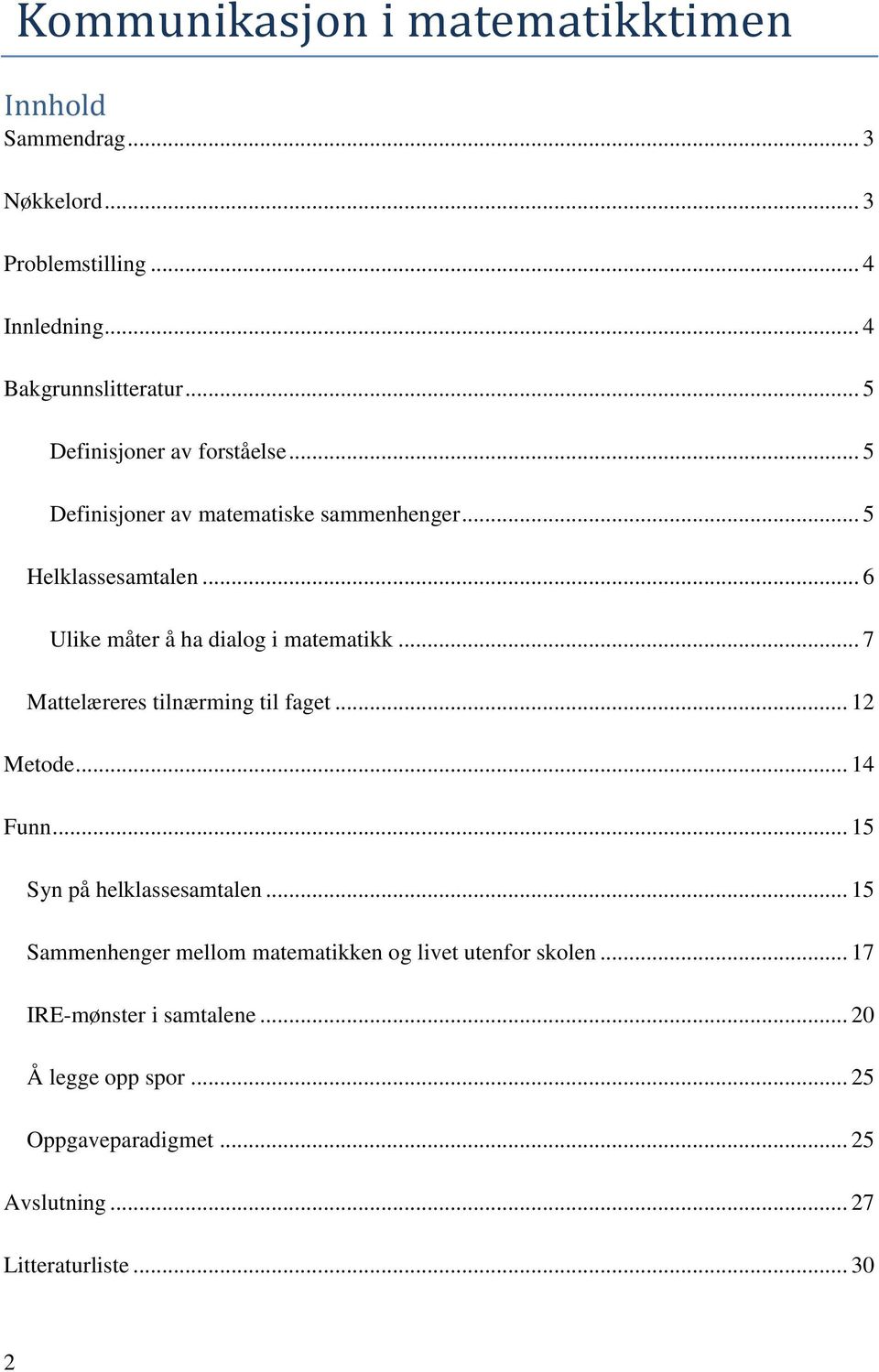 .. 6 Ulike måter å ha dialog i matematikk... 7 Mattelæreres tilnærming til faget... 12 Metode... 14 Funn... 15 Syn på helklassesamtalen.