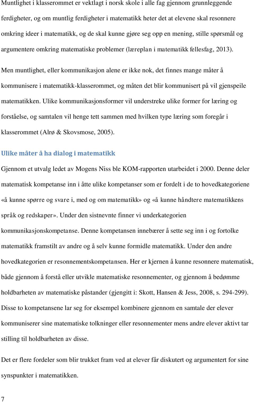 Men muntlighet, eller kommunikasjon alene er ikke nok, det finnes mange måter å kommunisere i matematikk-klasserommet, og måten det blir kommunisert på vil gjenspeile matematikken.