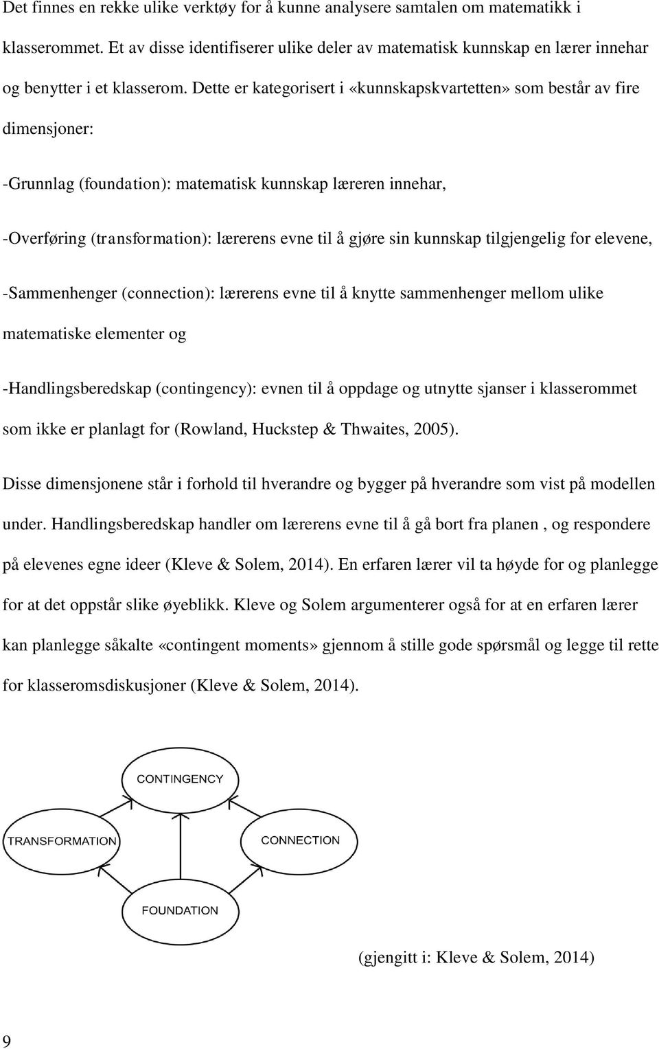 kunnskap tilgjengelig for elevene, -Sammenhenger (connection): lærerens evne til å knytte sammenhenger mellom ulike matematiske elementer og -Handlingsberedskap (contingency): evnen til å oppdage og