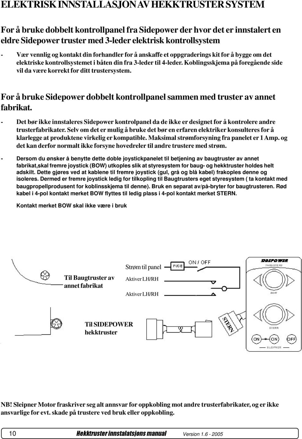 Koblingsskjema på foregående side vil da være korrekt for ditt trustersystem. For å bruke Sidepower dobbelt kontrollpanel sammen med truster av annet fabrikat.