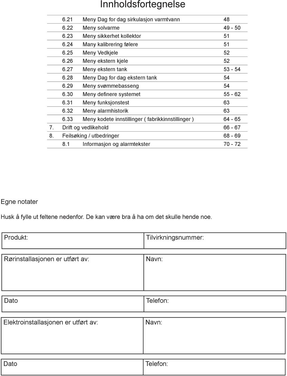 32 Meny alarmhistorik 63 6.33 Meny kodete innstillinger ( fabrikkinnstillinger ) 64-65 7. Drift og vedlikehold 66-67 8. Feilsøking / utbedringer 68-69 8.