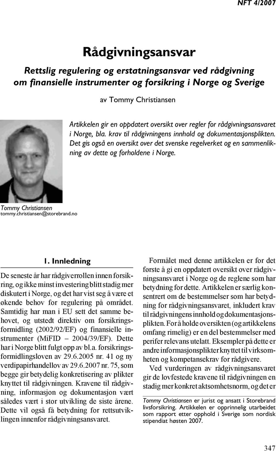 Det gis også en oversikt over det svenske regelverket og en sammenlikning av dette og forholdene i Norge. Tommy Christiansen tommy.christiansen@storebrand.no 1.