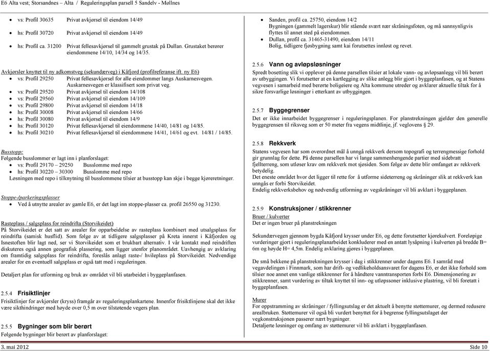 ny E6) vs: Profil 29250 Privat fellesavkjørsel for alle eiendommer langs Auskarnesvegen. Auskarnesvegen er klassifisert som privat veg.