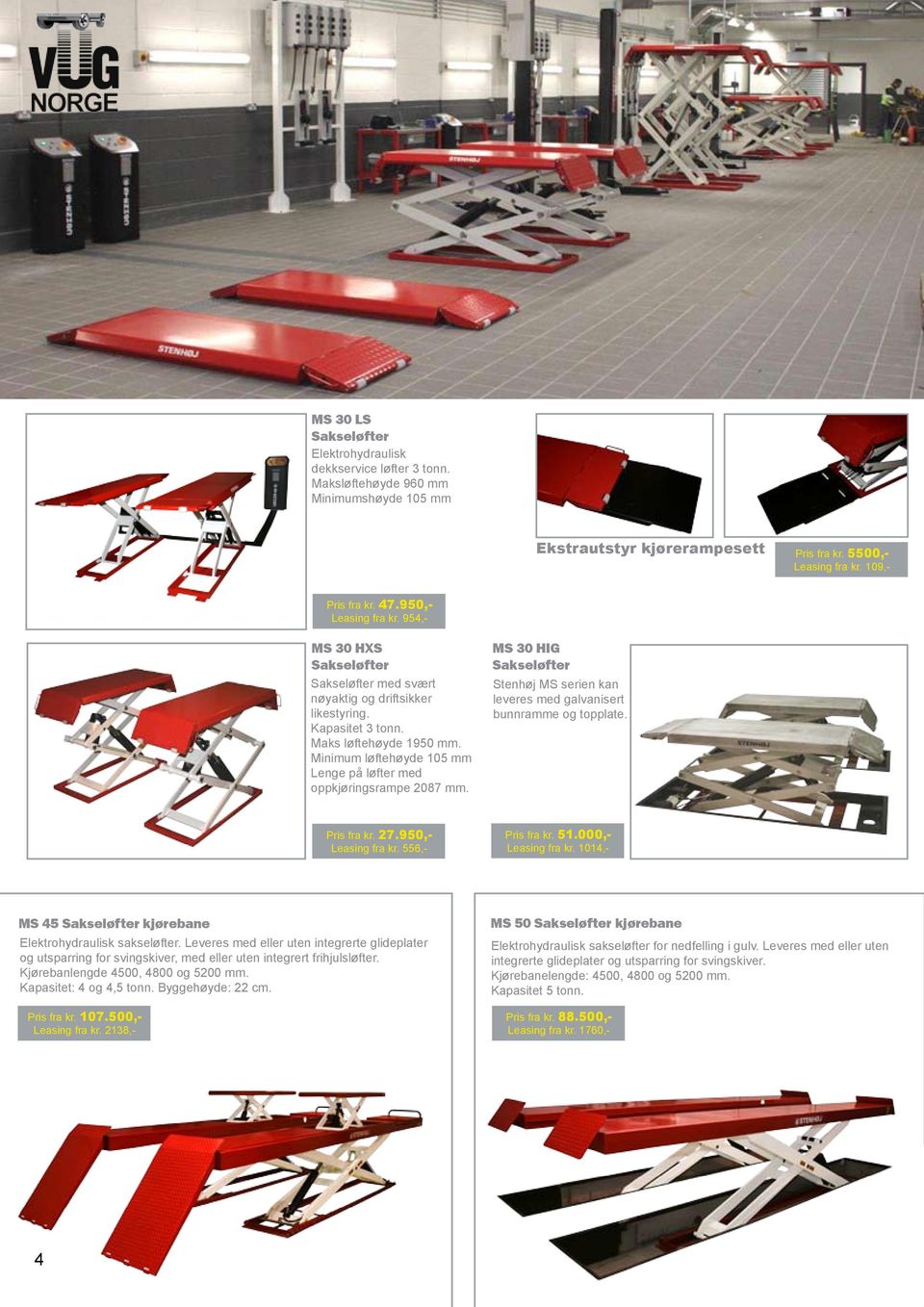 Minimum løftehøyde 105 mm Lenge på løfter med oppkjøringsrampe 2087 mm. MS 30 HIG Sakseløfter Stenhøj MS serien kan leveres med galvanisert bunnramme og topplate. Pris fra kr. 27.950,- Leasing fra kr.