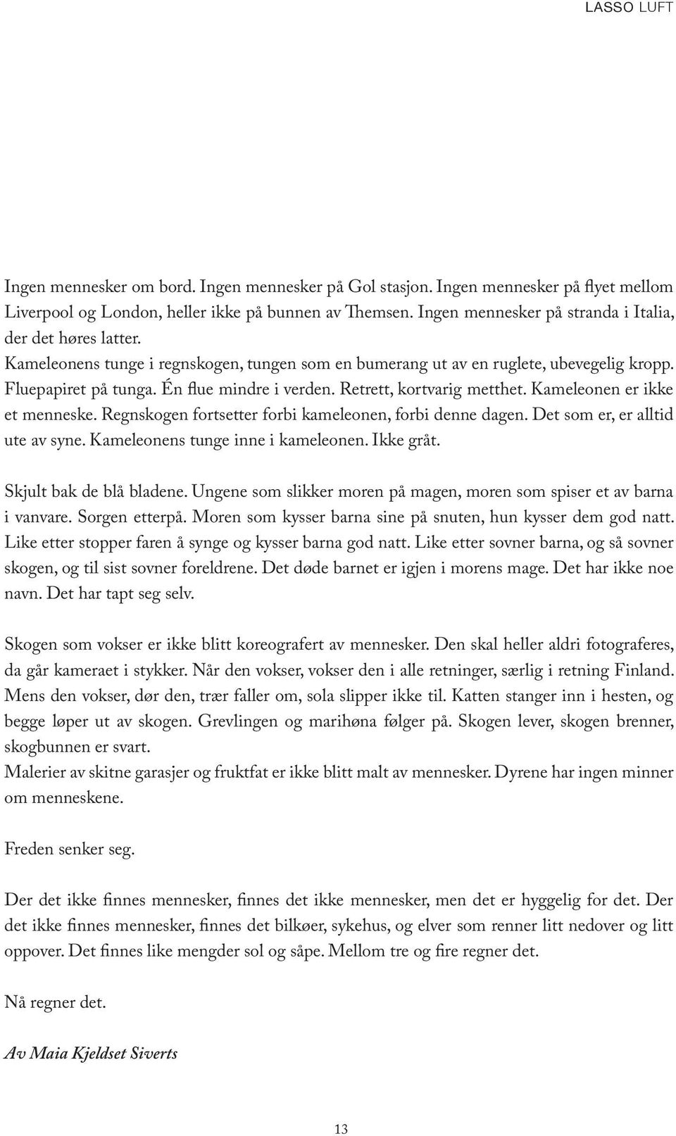 Retrett, kortvarig metthet. Kameleonen er ikke et menneske. Regnskogen fortsetter forbi kameleonen, forbi denne dagen. Det som er, er alltid ute av syne. Kameleonens tunge inne i kameleonen.