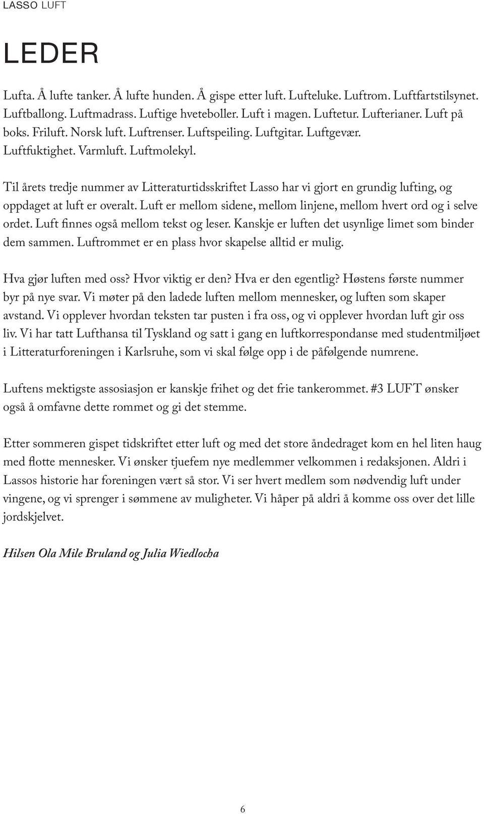 Til årets tredje nummer av Litteraturtidsskriftet Lasso har vi gjort en grundig lufting, og oppdaget at luft er overalt. Luft er mellom sidene, mellom linjene, mellom hvert ord og i selve ordet.