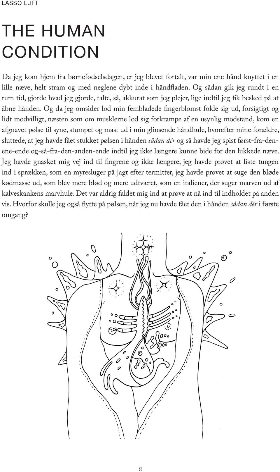 Og da jeg omsider lod min fembladede fingerblomst folde sig ud, forsigtigt og lidt modvilligt, næsten som om musklerne lod sig forkrampe af en usynlig modstand, kom en afgnavet pølse til syne,