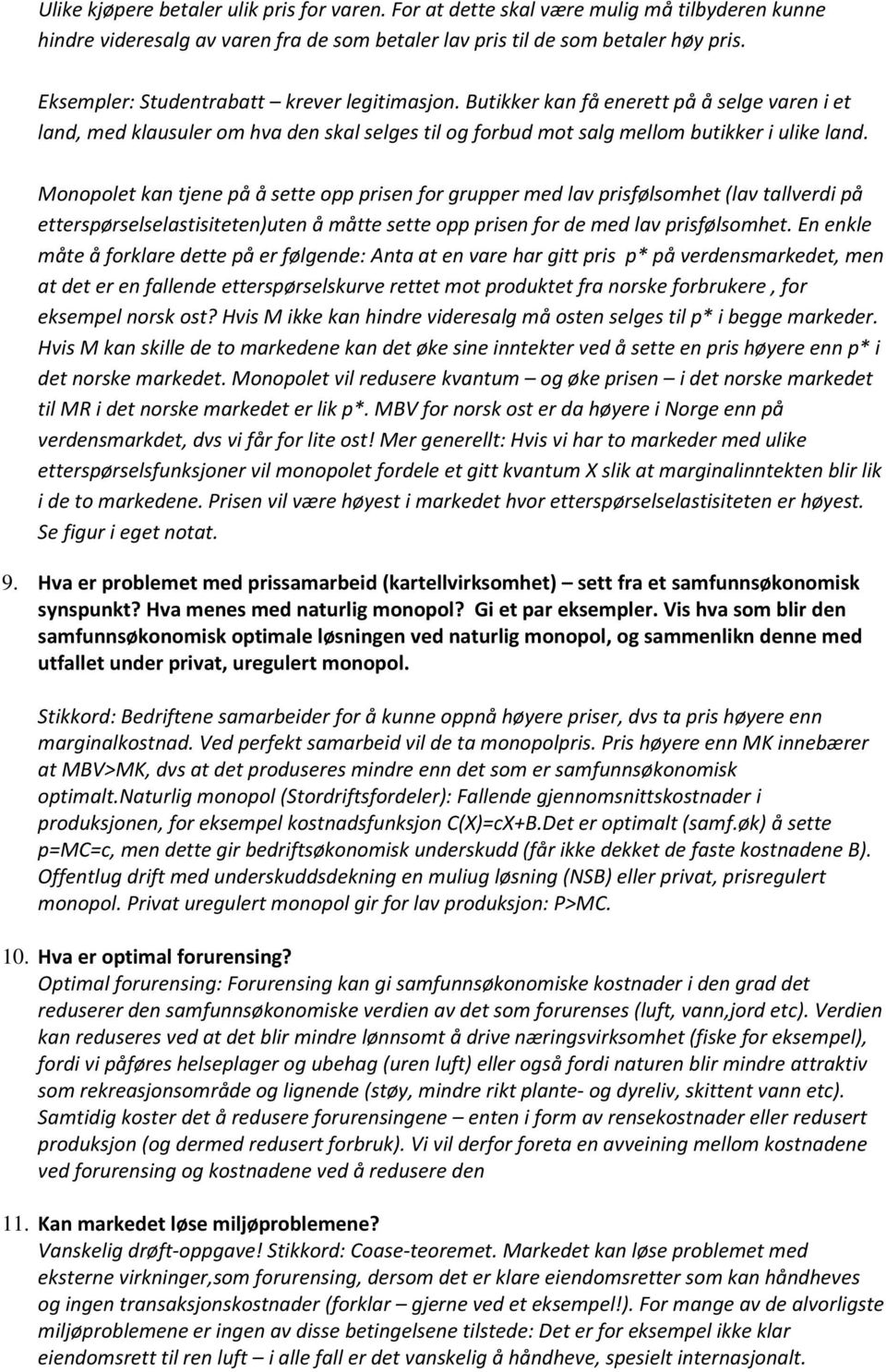 Monopolet kan tjene på å sette opp prisen for grupper med lav prisfølsomhet (lav tallverdi på etterspørselselastisiteten)uten å måtte sette opp prisen for de med lav prisfølsomhet.