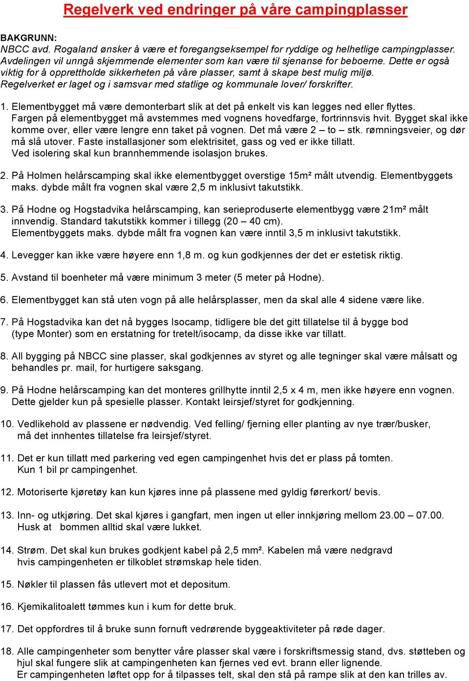 Regelverket er laget og i samsvar med statlige og kommunale lover/ forskrifter. 1. Elementbygget må være demonterbart slik at det på enkelt vis kan legges ned eller flyttes.