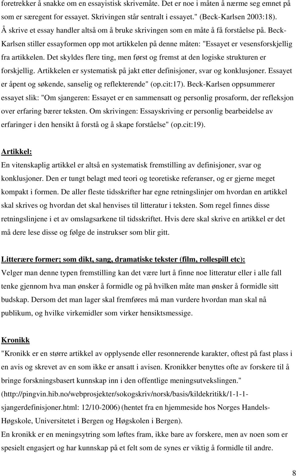 De aller fleste tidsskrifter har egne retningslinjer om hvordan en artikkel skal skrives og hvordan det skal henvises til litteratur i teksten.