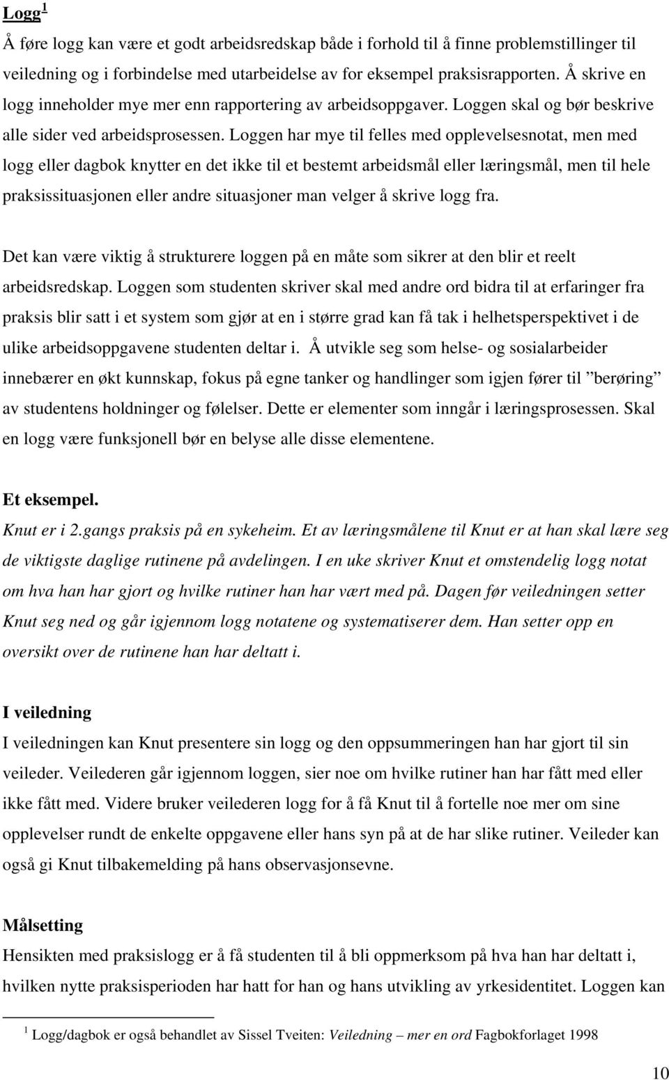 Loggen har mye til felles med opplevelsesnotat, men med logg eller dagbok knytter en det ikke til et bestemt arbeidsmål eller læringsmål, men til hele praksissituasjonen eller andre situasjoner man