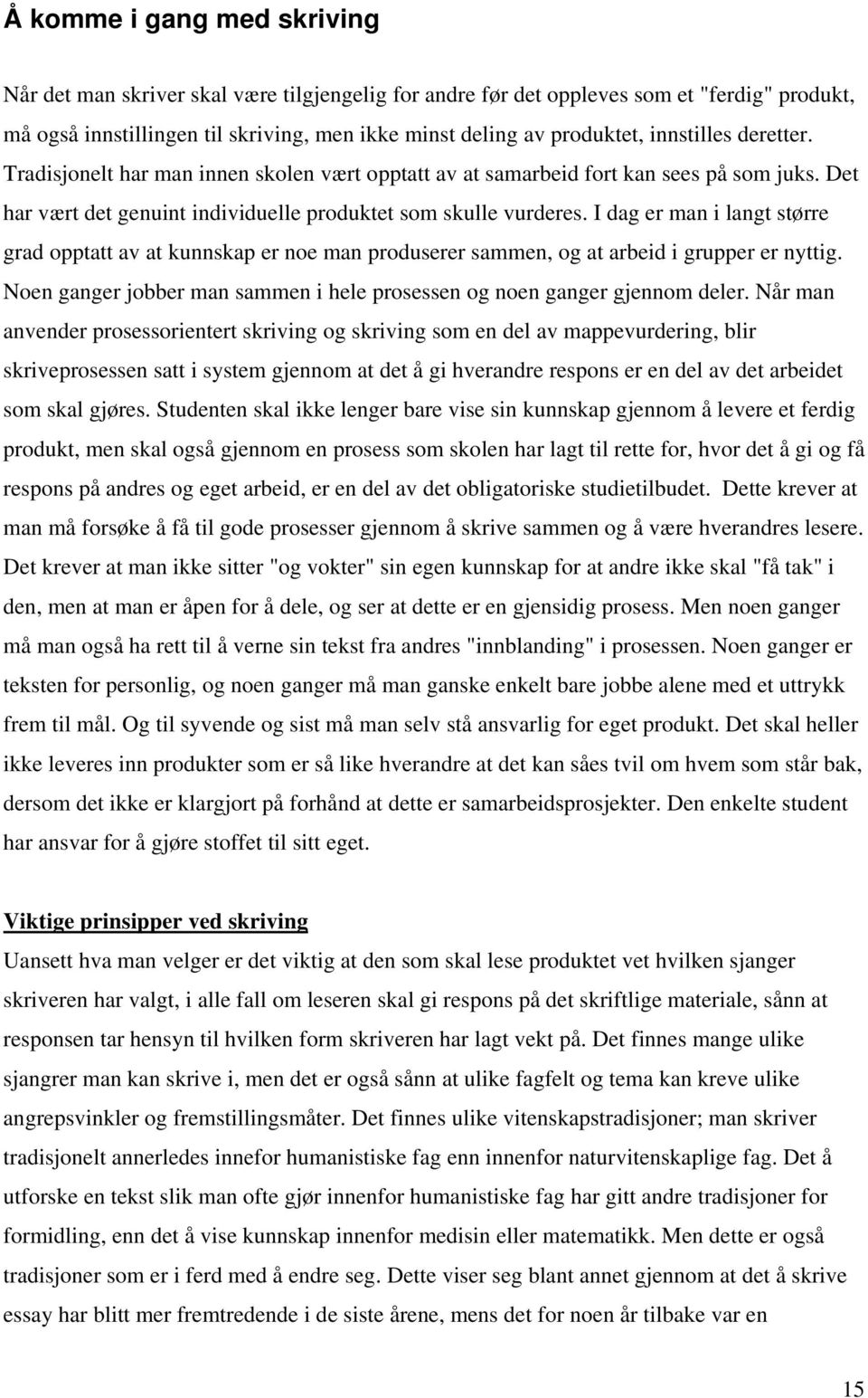 I dag er man i langt større grad opptatt av at kunnskap er noe man produserer sammen, og at arbeid i grupper er nyttig. Noen ganger jobber man sammen i hele prosessen og noen ganger gjennom deler.