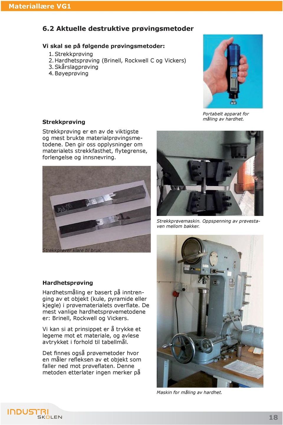 Den gir oss opplysninger om materialets strekkfasthet, flytegrense, forlengelse og innsnevring. Strekkprøvemaskin. Oppspenning av prøvestaven mellom bakker.