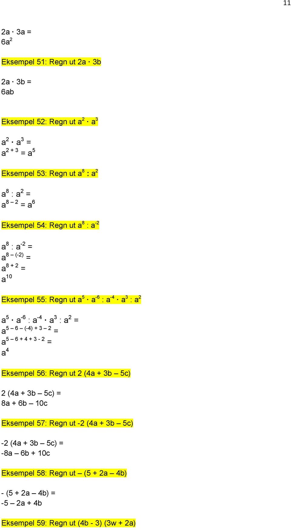 : a -4 a 3 : a 2 = a 5 6 (-4) + 3 2 = a 5 6 + 4 + 3-2 = a 4 Eksempel 56: Regn ut 2 (4a + 3b 5c) 2 (4a + 3b 5c) = 8a + 6b 10c Eksempel 57: Regn ut