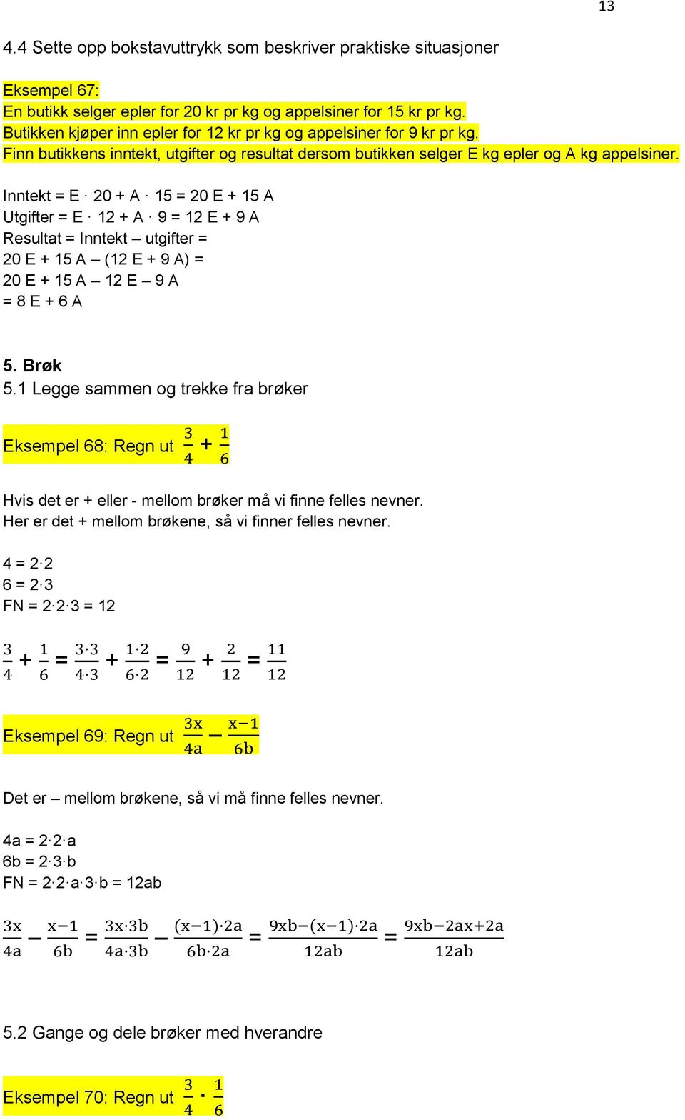 Inntekt = E 20 + A 15 = 20 E + 15 A Utgifter = E 12 + A 9 = 12 E + 9 A Resultat = Inntekt utgifter = 20 E + 15 A (12 E + 9 A) = 20 E + 15 A 12 E 9 A = 8 E + 6 A 5. Brøk 5.