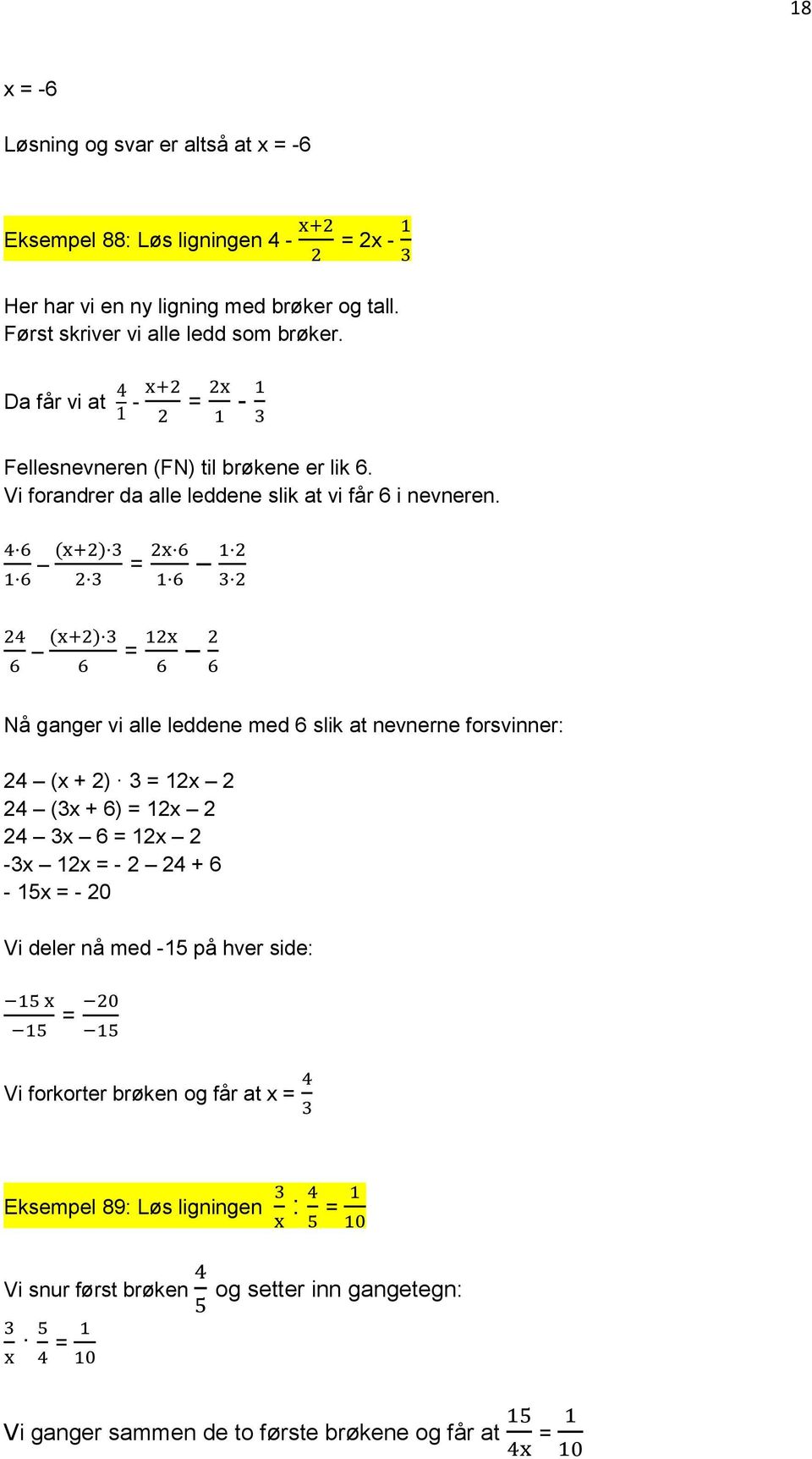 = = Nå ganger vi alle leddene med 6 slik at nevnerne forsvinner: 24 (x + 2) 3 = 12x 2 24 (3x + 6) = 12x 2 24 3x 6 = 12x 2-3x 12x = - 2 24 + 6-15x = - 20 Vi