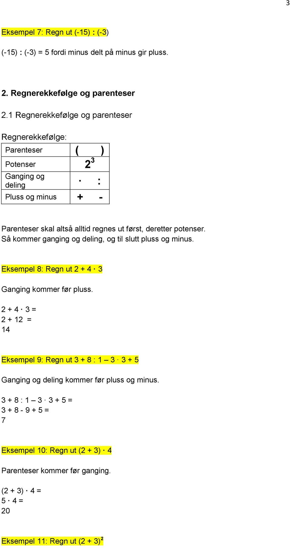 deretter potenser. Så kommer ganging og deling, og til slutt pluss og minus. Eksempel 8: Regn ut 2 + 4 3 Ganging kommer før pluss.