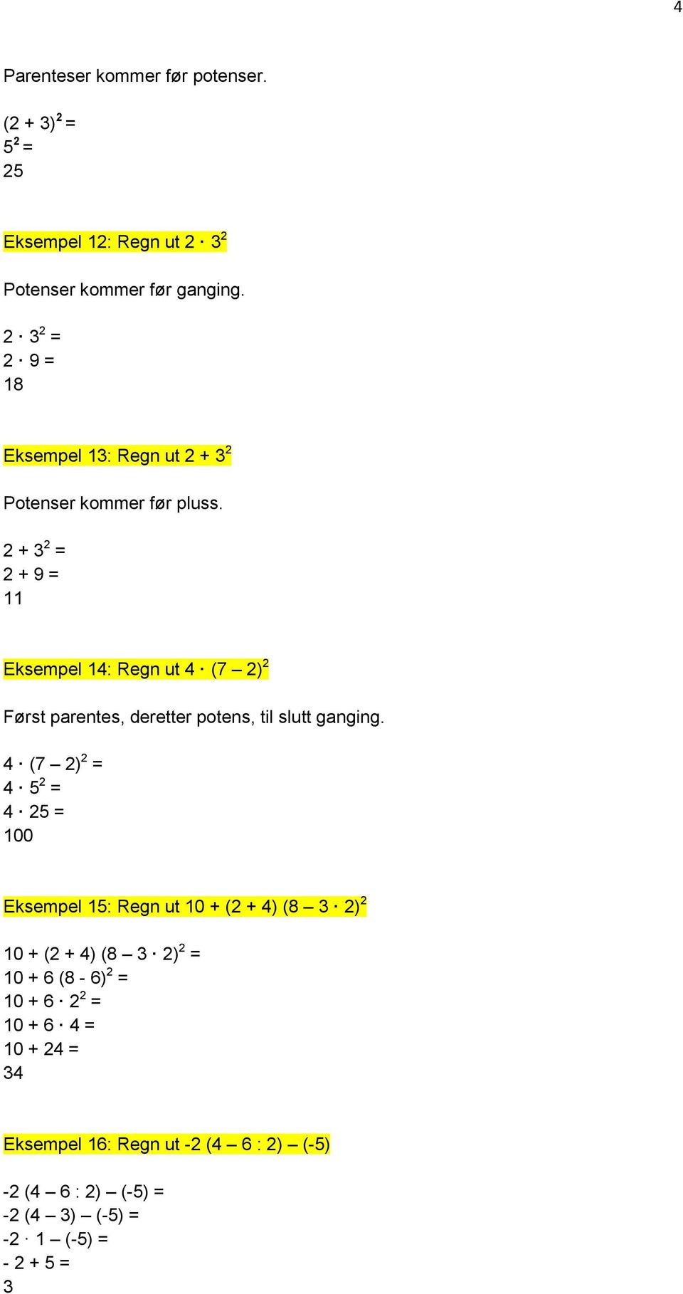 2 + 3 2 = 2 + 9 = 11 Eksempel 14: Regn ut 4 (7 2) 2 Først parentes, deretter potens, til slutt ganging.