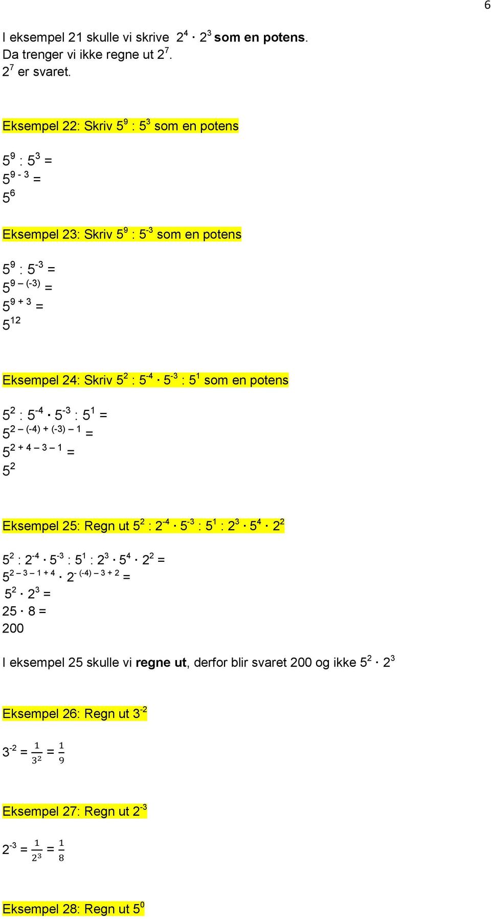 5 2 : 5-4 5-3 : 5 1 som en potens 5 2 : 5-4 5-3 : 5 1 = 5 2 (-4) + (-3) 1 = 5 2 + 4 3 1 = 5 2 Eksempel 25: Regn ut 5 2 : 2-4 5-3 : 5 1 : 2 3 5 4 2 2 5 2 : 2-4 5-3 : 5