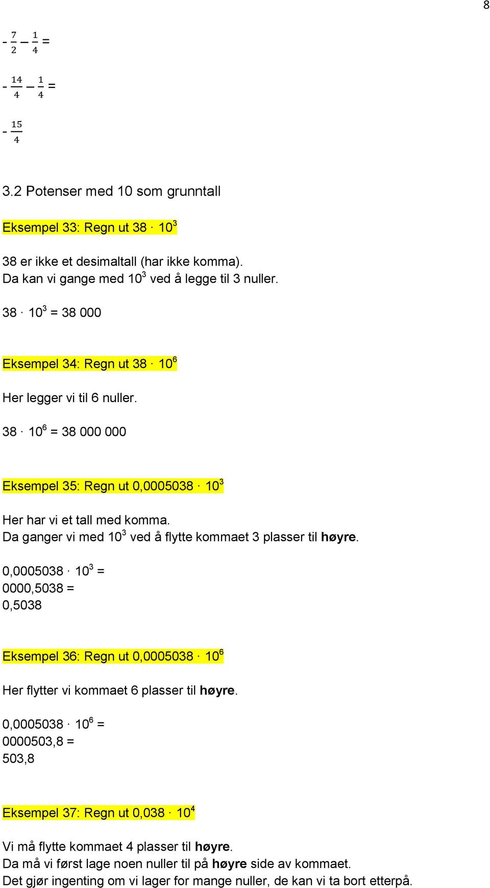 Da ganger vi med 10 3 ved å flytte kommaet 3 plasser til høyre. 0,0005038 10 3 = 0000,5038 = 0,5038 Eksempel 36: Regn ut 0,0005038 10 6 Her flytter vi kommaet 6 plasser til høyre.