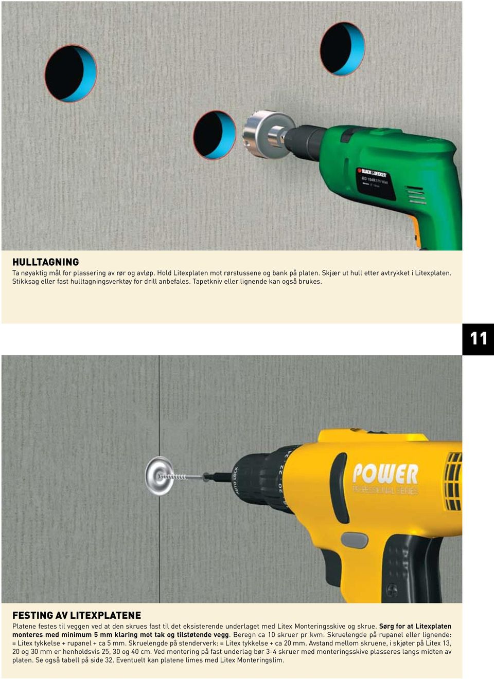 11 festing av litexplatene Platene festes til veggen ved at den skrues fast til det eksisterende underlaget med Litex Monteringsskive og skrue.
