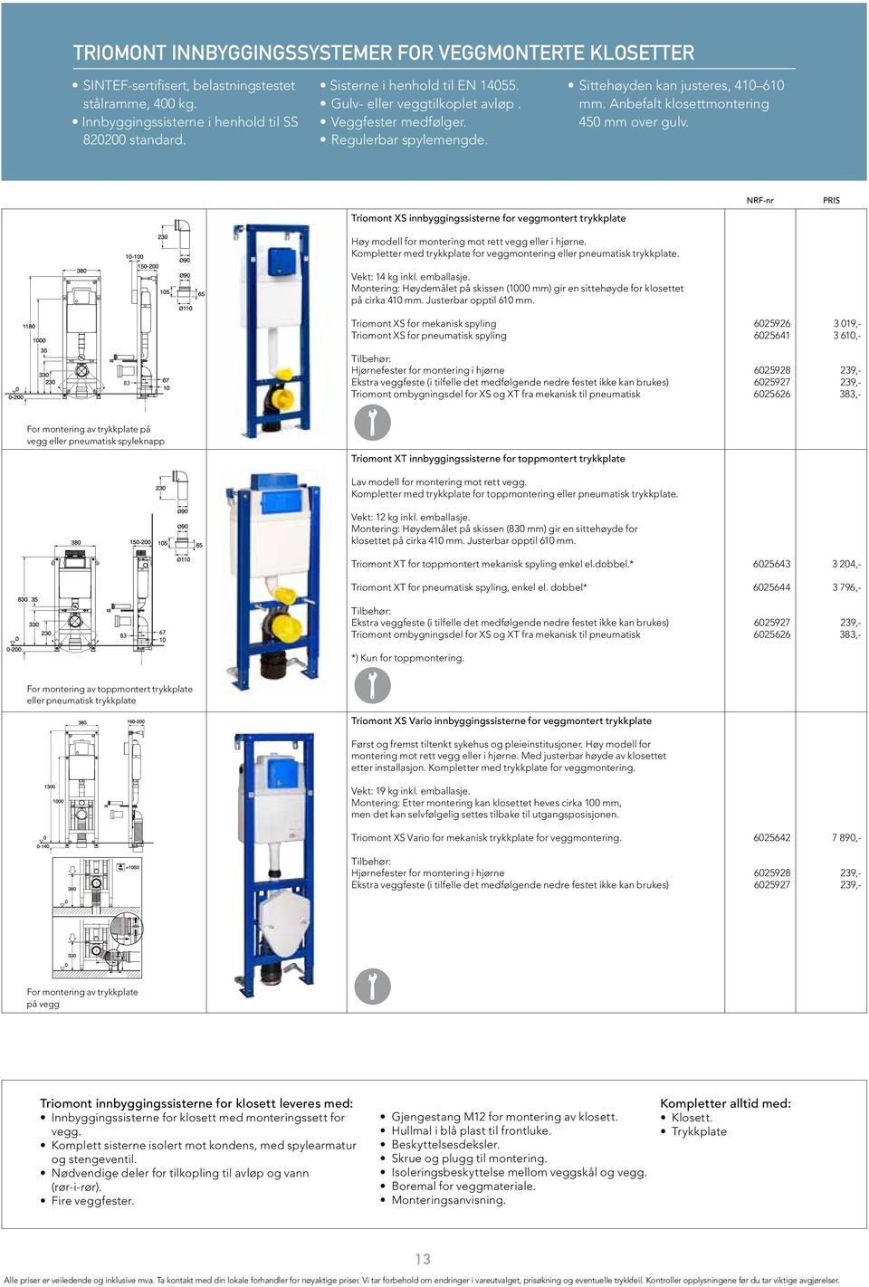 Triomont XS innbyggingssisterne for veggmontert trykkplate Høy modell for montering mot rett vegg eller i hjørne. Kompletter med trykkplate for veggmontering eller pneumatisk trykkplate.