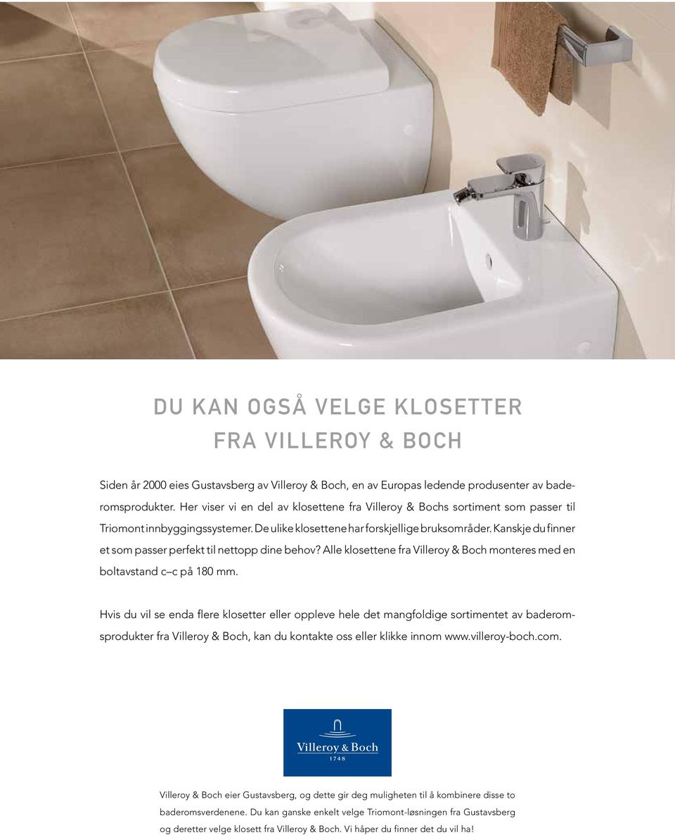 Kanskje du finner et som passer perfekt til nettopp dine behov? Alle klosettene fra Villeroy & Boch monteres med en boltavstand c c på 180 mm.