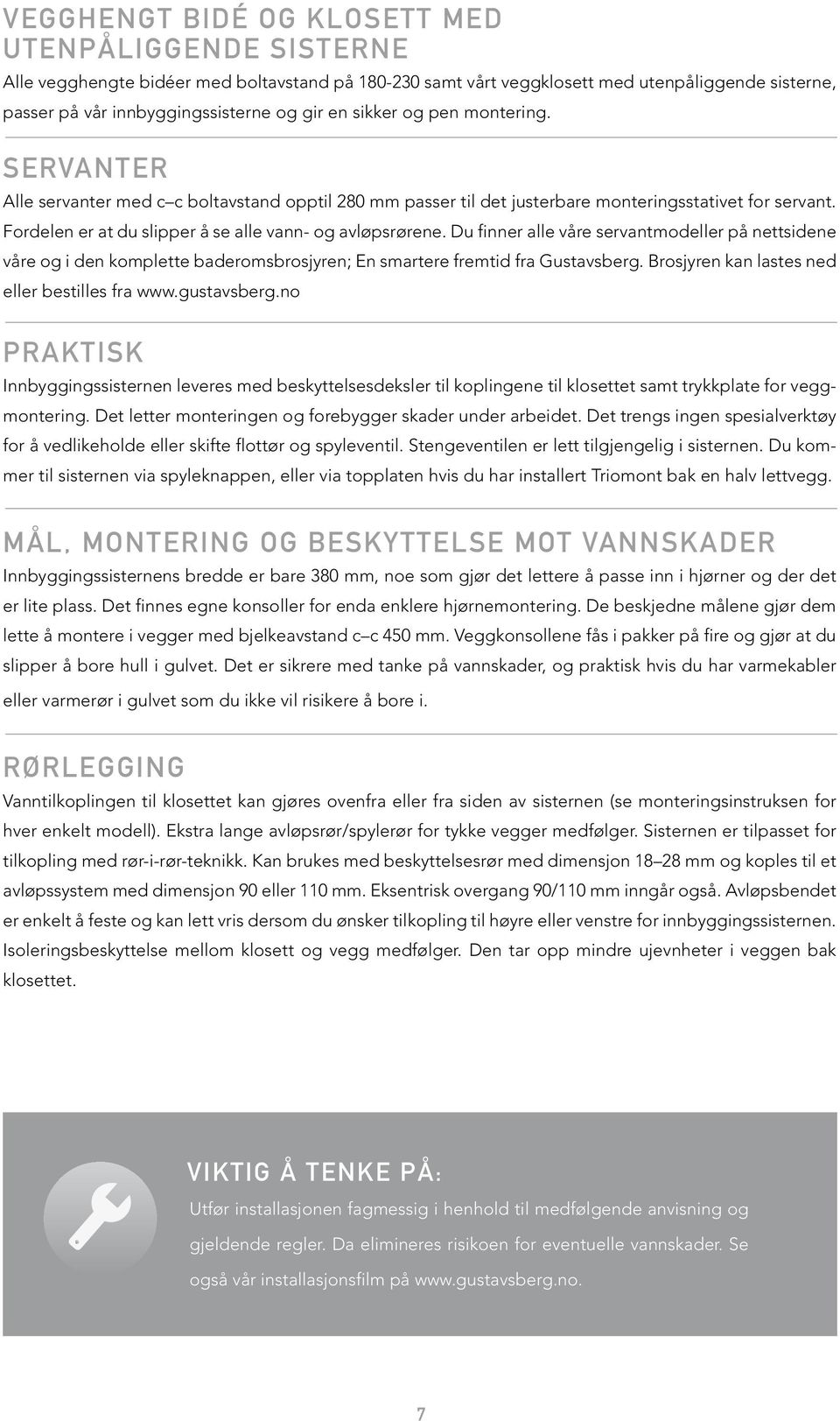 Du finner alle våre servantmodeller på nettsidene våre og i den komplette baderomsbrosjyren; En smartere fremtid fra Gustavsberg. Brosjyren kan lastes ned eller bestilles fra www.gustavsberg.