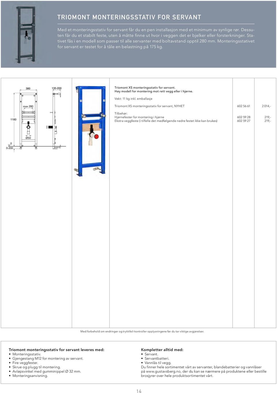 Monteringsstativet for servant er testet for å tåle en belastning på 175 kg. Triomont XS monteringsstativ for servant. Høy modell for montering mot rett vegg eller i hjørne. Vekt: 11 kg inkl.