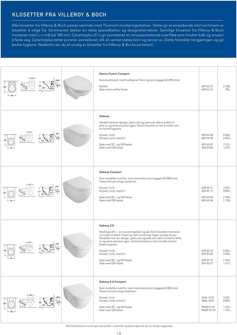 Ceramicplus (C+) gir porselenet en smussavstøtende overflate som hindrer kalk og smuss i å feste seg. Ceramicplus tetter porene i porselenet, slik at vannet støtes bort og renner av.