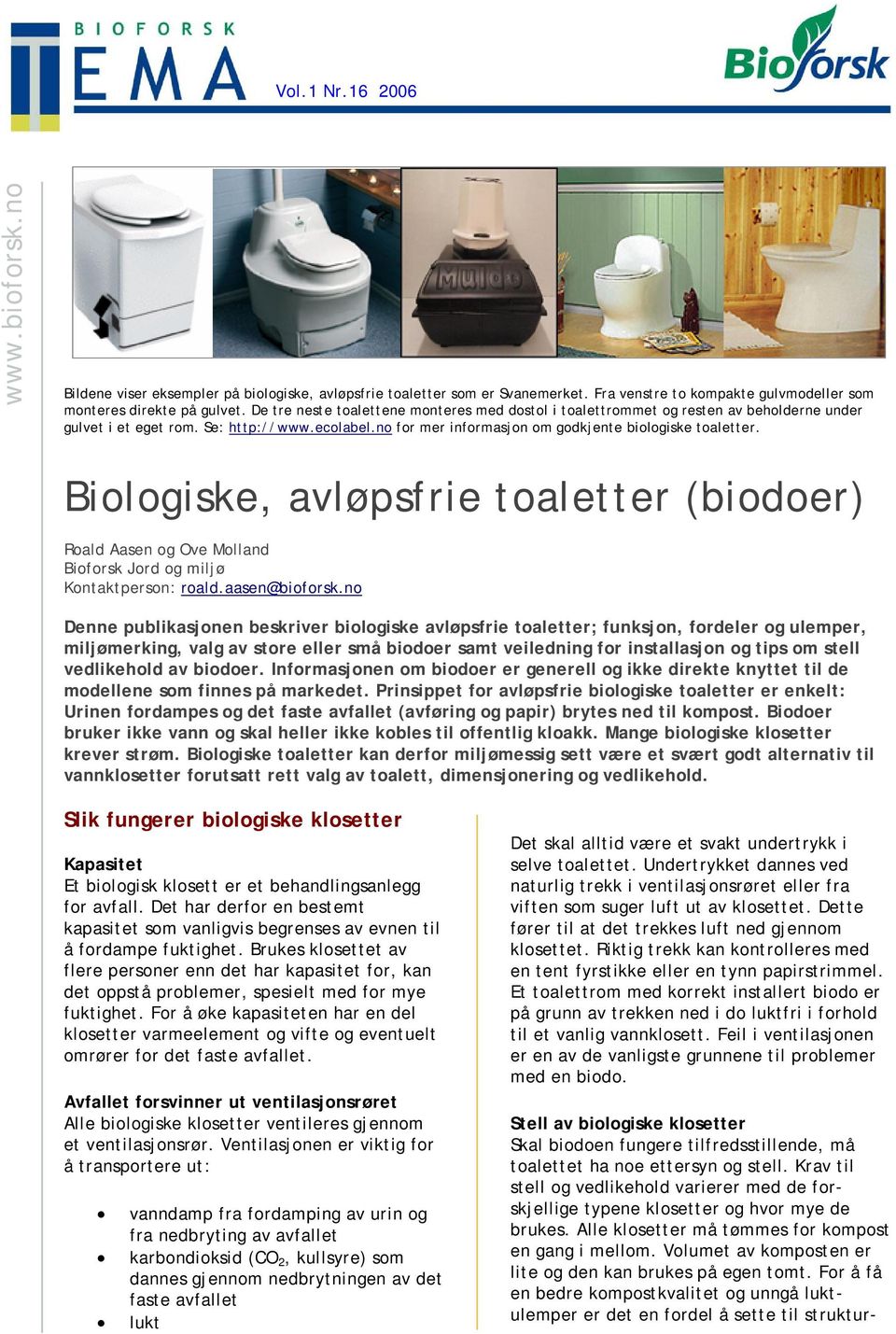 Biologiske, avløpsfrie toaletter (biodoer) Roald Aasen og Ove Molland Bioforsk Jord og miljø Kontaktperson: roald.aasen@bioforsk.
