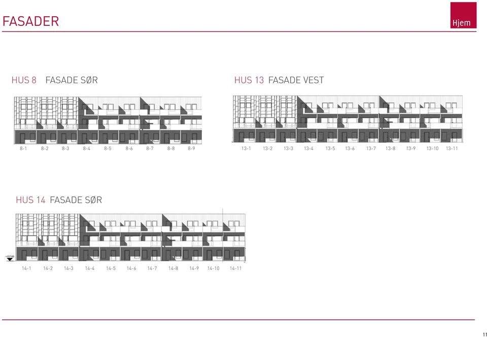 etg, sjakt og varmepumpe er flyttet, inntegning av beslag ABA ML Rev Dato Beskrivelse Tegn Kontr FASE : RAMMESØKNAD/ KALKULASJON HUS 8 Fasade sør HUS 13 LOKALISERINGSFIGUR: Fasade vest HUS 13 HUS 8