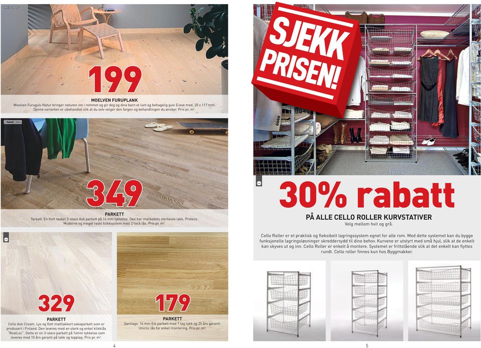 Den har markedets sterkeste lakk, Proteco. Moderne og meget raskt klikksystem med 2-lock lås. Pris pr. m 2. 30%rabatt PÅ ALLE CELLO ROLLER KURVSTATIVER Velg mellom hvit og grå.