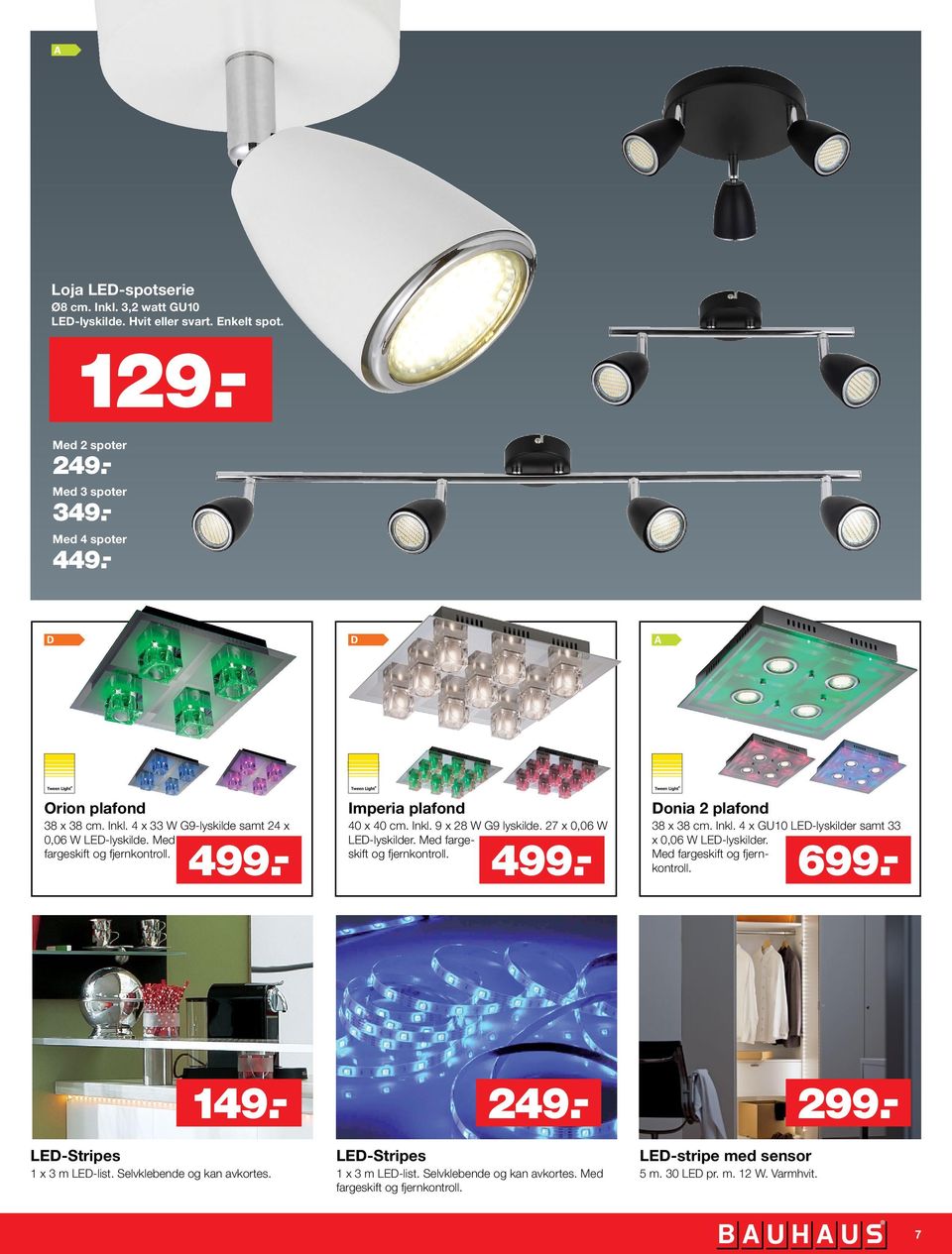 Med fargeskift og fjern- 499.- 499.- kontroll. 699.- 149.- 249.- 299.- LED-Stripes 1 x 3 m LED-list. Selvklebende og kan avkortes. LED-Stripes 1 x 3 m LED-list. Selvklebende og kan avkortes. Med fargeskift og fjernkontroll.