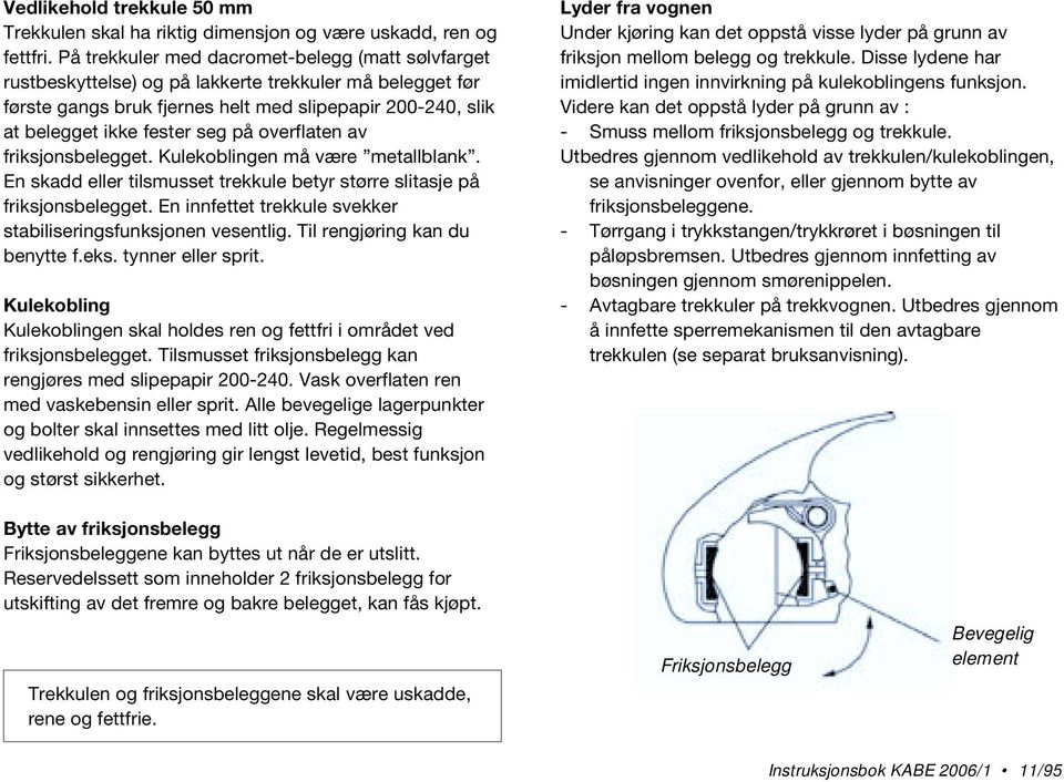 overflaten av friksjonsbelegget. Kulekoblingen må være metallblank. En skadd eller tilsmusset trekkule betyr større slitasje på friksjonsbelegget.