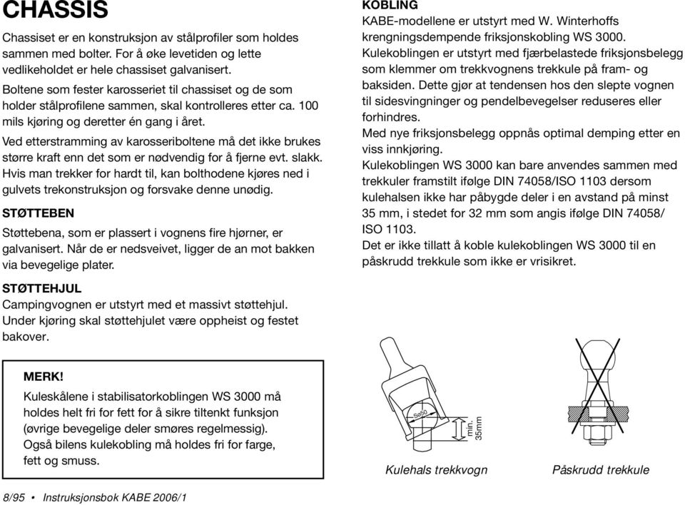 Ved etterstramming av karosseriboltene må det ikke brukes større kraft enn det som er nødvendig for å fjerne evt. slakk.