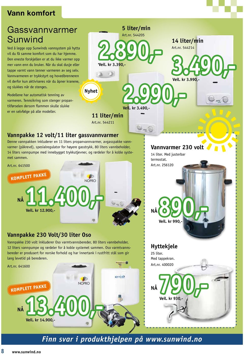 Modellene har automatisk tenning av varmeren. Tennsikring som stenger propantilførselen dersom flammen skulle slukke er en selvfølge på alle modeller. Art.nr. 544205 2.890,- 14 liter/min Art.nr. 544214 3.