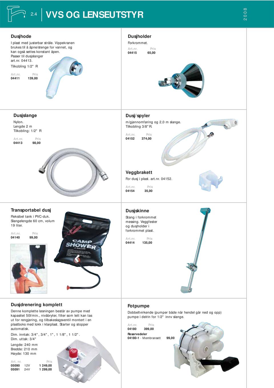 04152 374,00 Veggbrakett For dusj i plast. art.nr. 04152. 04154 35,00 Transportabel dusj Fleksibel tank i PVC-duk. Slangelengde 60 cm, volum 19 liter.