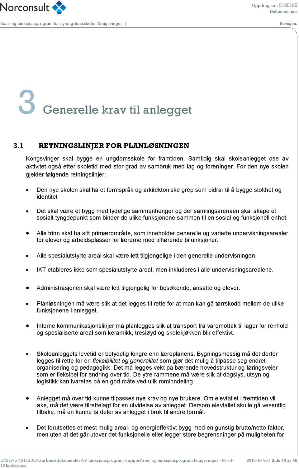 For den nye skolen gjelder følgende retningslinjer: Den nye skolen skal ha et formspråk og arkitektoniske grep som bidrar til å bygge stolthet og identitet Det skal være et bygg med tydelige