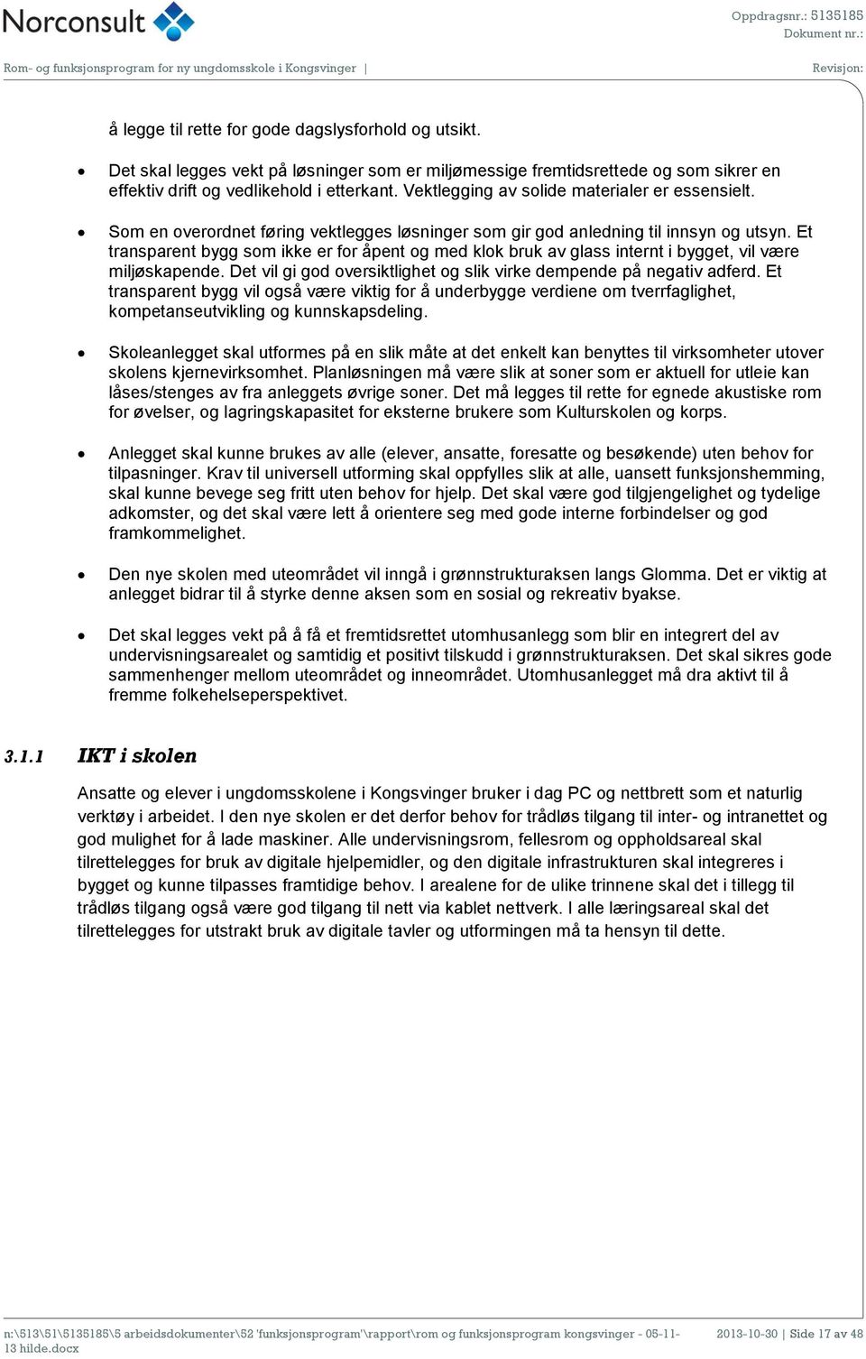 Et transparent bygg som ikke er for åpent og med klok bruk av glass internt i bygget, vil være miljøskapende. Det vil gi god oversiktlighet og slik virke dempende på negativ adferd.