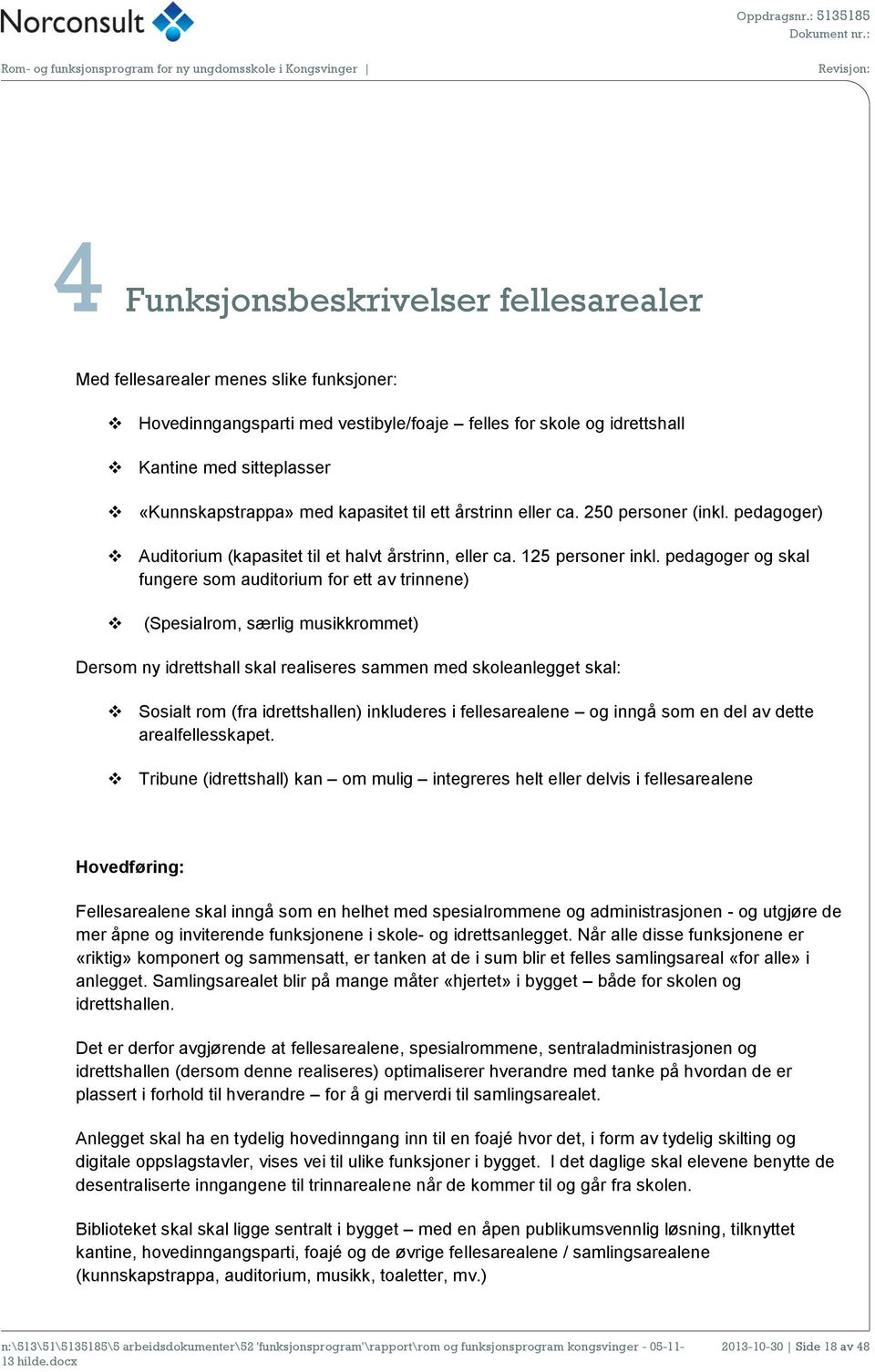 pedagoger og skal fungere som auditorium for ett av trinnene) (Spesialrom, særlig musikkrommet) Dersom ny idrettshall skal realiseres sammen med skoleanlegget skal: Sosialt rom (fra idrettshallen)