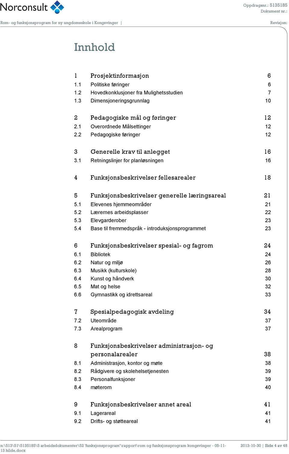 1 Elevenes hjemmeområder 21 5.2 Lærernes arbeidsplasser 22 5.3 Elevgarderober 23 5.4 Base til fremmedspråk - introduksjonsprogrammet 23 6 Funksjonsbeskrivelser spesial- og fagrom 24 6.