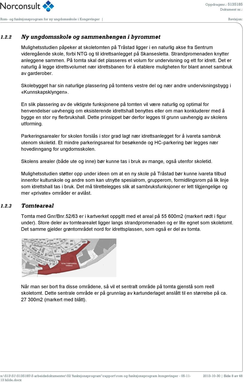 Det er naturlig å legge idrettsvolumet nær idrettsbanen for å etablere muligheten for blant annet sambruk av garderober.