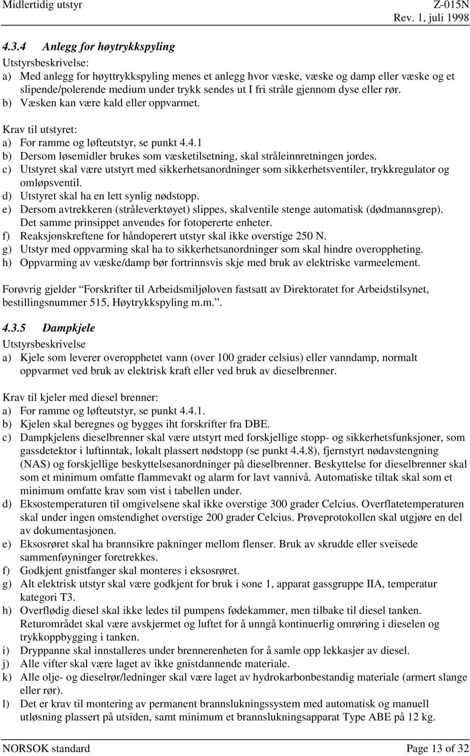 4.1 b) Dersom løsemidler brukes som væsketilsetning, skal stråleinnretningen jordes. c) Utstyret skal være utstyrt med sikkerhetsanordninger som sikkerhetsventiler, trykkregulator og omløpsventil.