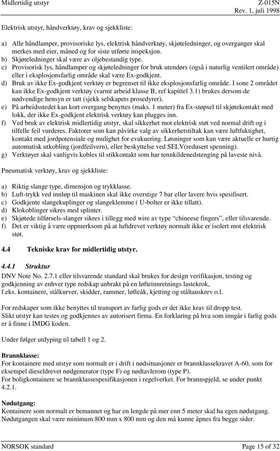 c) Provisorisk lys, håndlamper og skjøteledninger for bruk utendørs (også i naturlig ventilert område) eller i eksplosjonsfarlig område skal være Ex-godkjent.