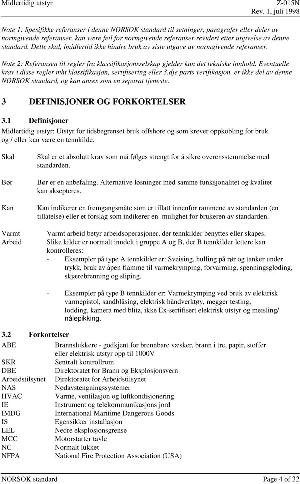 Eventuelle krav i disse regler mht klassifikasjon, sertifisering eller 3.dje parts verifikasjon, er ikke del av denne NORSOK standard, og kan anses som en separat tjeneste.