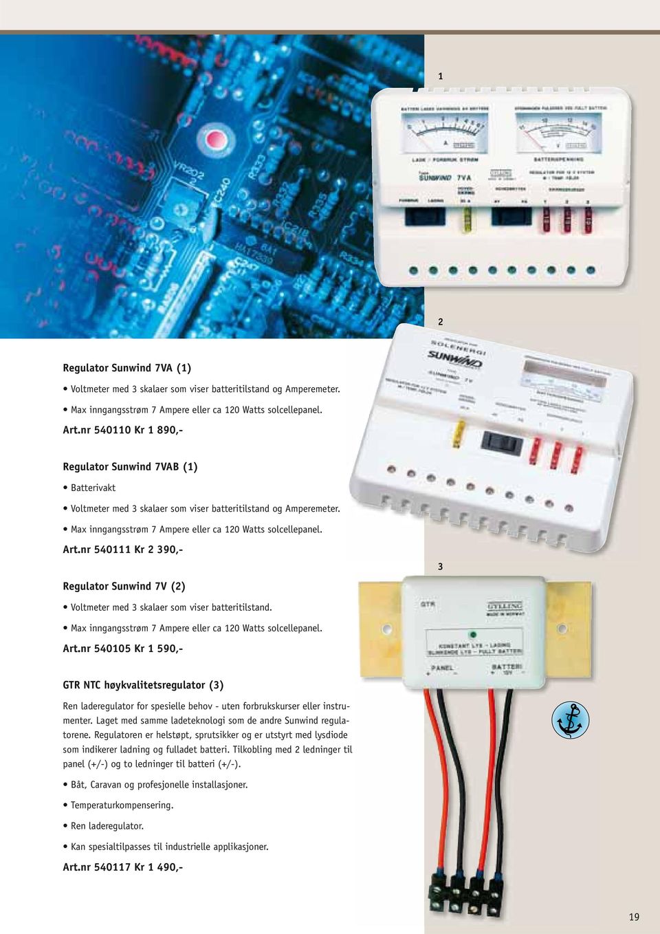 nr 540111 Kr 2 390,- Regulator Sunwind 7V (2) 3 Voltmeter med 3 skalaer som viser batteritilstand. Max inngangsstrøm 7 Ampere eller ca 120 Watts solcellepanel. Art.
